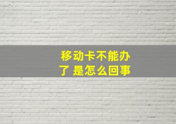 移动卡不能办了 是怎么回事